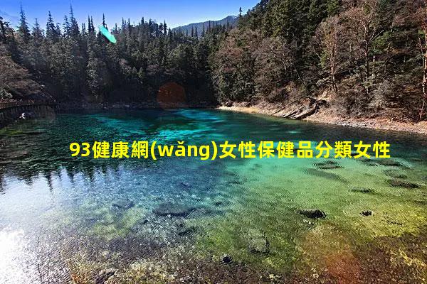 93健康網(wǎng)女性保健品分類女性健康知識(shí)百科