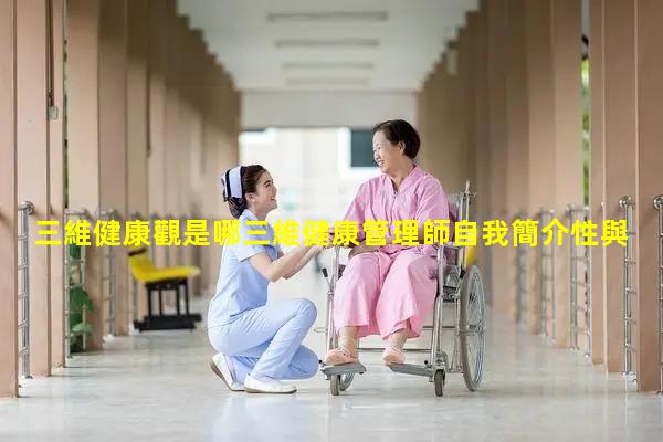 三維健康觀是哪三維健康管理師自我簡介性與健康的關系