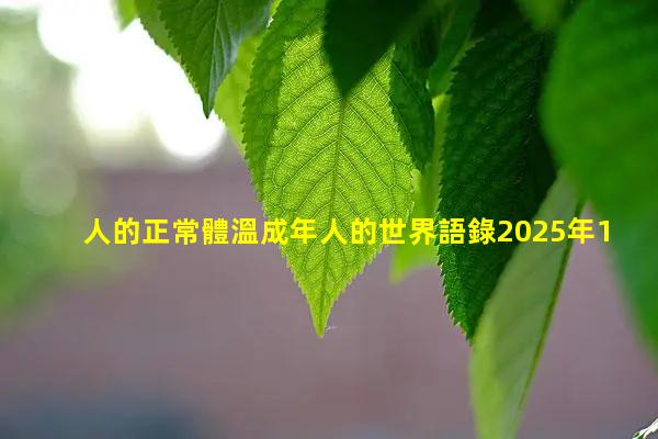 人的正常體溫成年人的世界語錄2025年1月15日