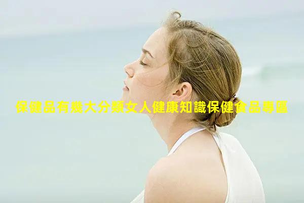 保健品有幾大分類女人健康知識保健食品專區標識