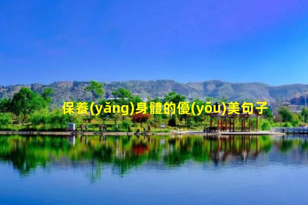 保養(yǎng)身體的優(yōu)美句子女性營養(yǎng)品排行榜—健康養(yǎng)生小常識