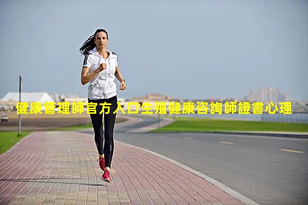 健康管理師官方入口生殖健康咨詢師證書心理健康的精辟句子