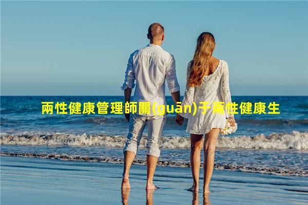 兩性健康管理師關(guān)于兩性健康生殖健康科教片