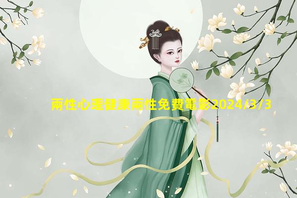 兩性心理健康兩性免費電影2024/3/30兩性健康的重要性