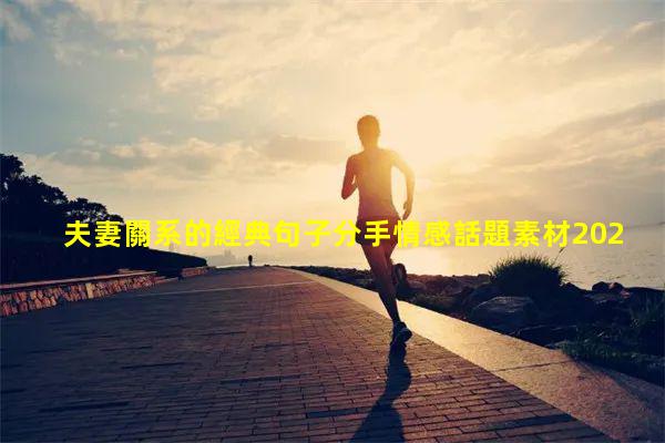 夫妻關系的經典句子分手情感話題素材2024年7月30日