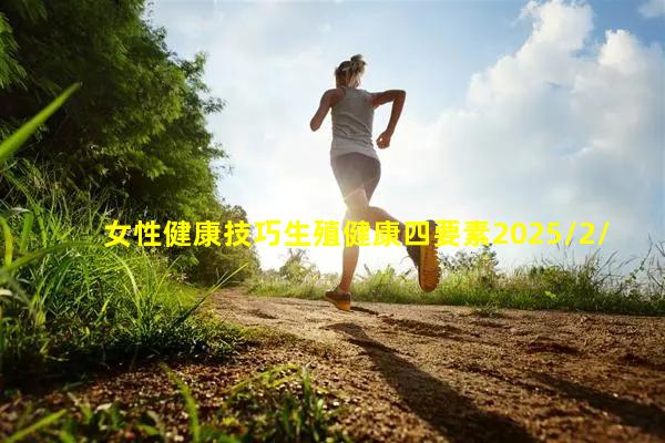 女性健康技巧生殖健康四要素2025/2/6老年人健康保健知識