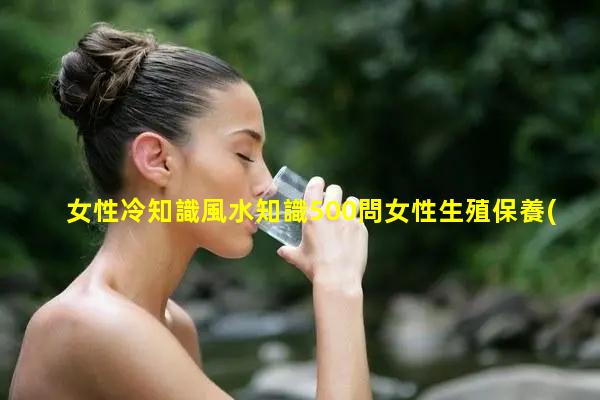 女性冷知識風水知識500問女性生殖保養(yǎng)