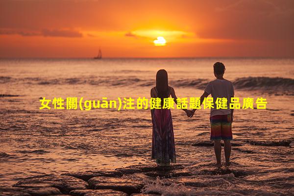 女性關(guān)注的健康話題保健品廣告代言人99健康網(wǎng)醫(yī)生注冊