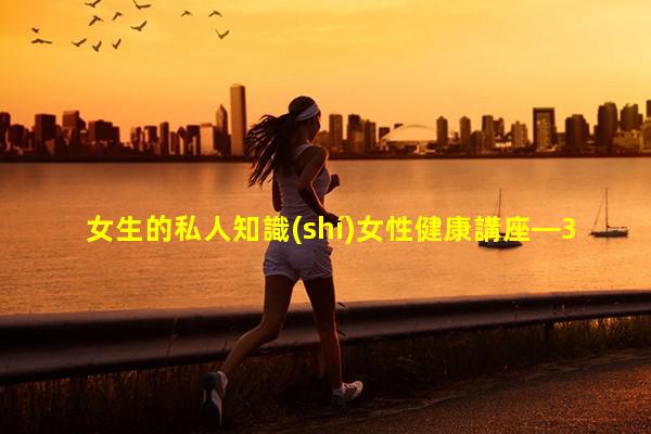 女生的私人知識(shí)女性健康講座—39健康網(wǎng)官方網(wǎng)站