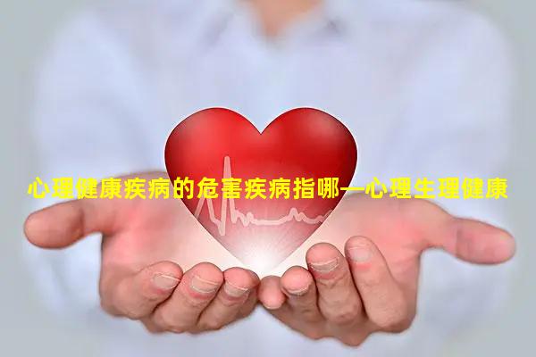 心理健康疾病的危害疾病指哪—心理生理健康教育