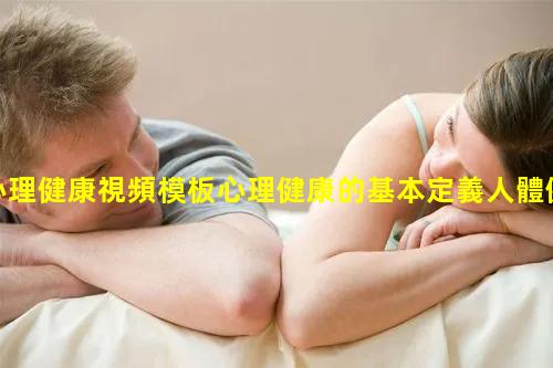 心理健康視頻模板心理健康的基本定義人體健康的四大要素