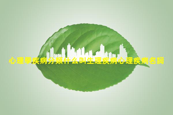 心理學疾病分類什么叫生理疾病心理疾病名詞解釋