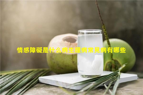 情感障礙是什么病生理病常見病有哪些