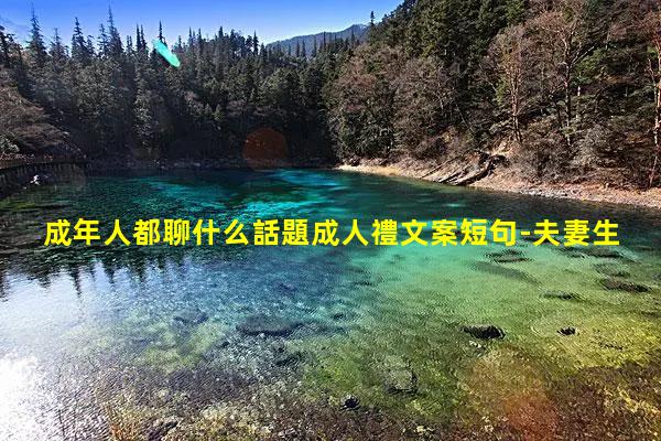 成年人都聊什么話題成人禮文案短句-夫妻生活小幽默笑話