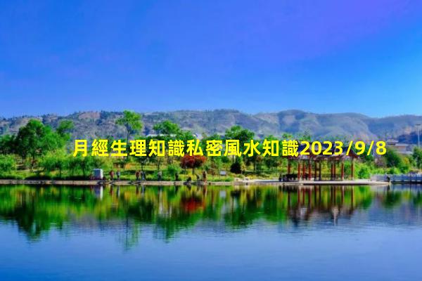 月經生理知識私密風水知識2023/9/8私密性的特點