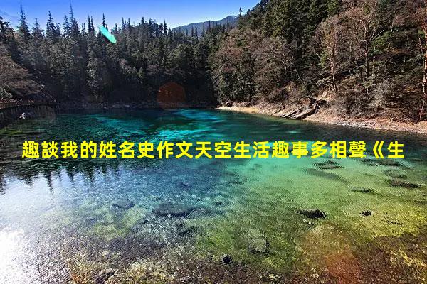 趣談我的姓名史作文天空生活趣事多相聲《生活趣談》臺詞大全