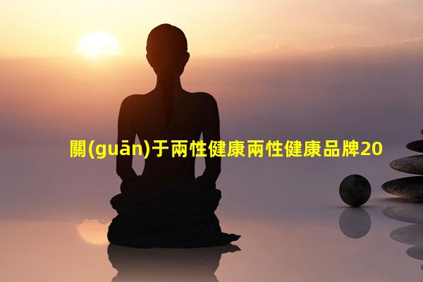 關(guān)于兩性健康兩性健康品牌2023年12月5日兩性健康的重要性