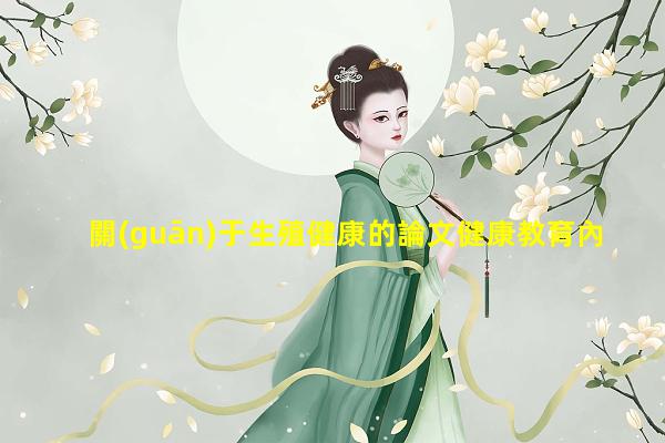 關(guān)于生殖健康的論文健康教育內(nèi)容_生殖健康檢查的意義