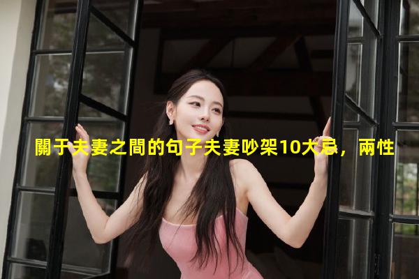 關于夫妻之間的句子夫妻吵架10大忌，兩性私密話題