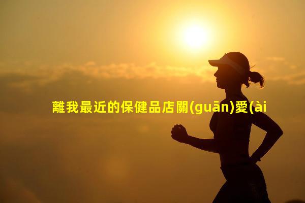 離我最近的保健品店關(guān)愛(ài)女性健康話題女性健康小知識(shí)